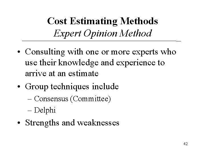 Cost Estimating Methods Expert Opinion Method • Consulting with one or more experts who Cost Estimating Methods Expert Opinion Method • Consulting with one or more experts who
