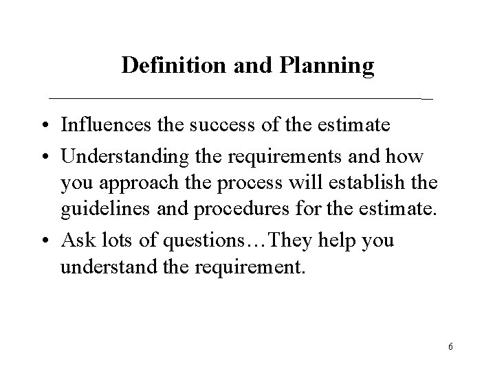 Definition and Planning • Influences the success of the estimate • Understanding the requirements Definition and Planning • Influences the success of the estimate • Understanding the requirements