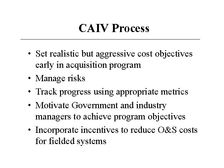 CAIV Process • Set realistic but aggressive cost objectives early in acquisition program • CAIV Process • Set realistic but aggressive cost objectives early in acquisition program •