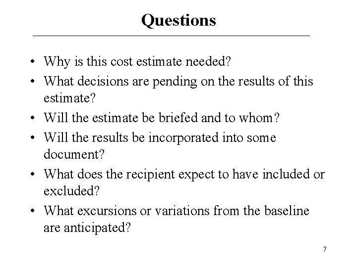 Questions • Why is this cost estimate needed? • What decisions are pending on Questions • Why is this cost estimate needed? • What decisions are pending on