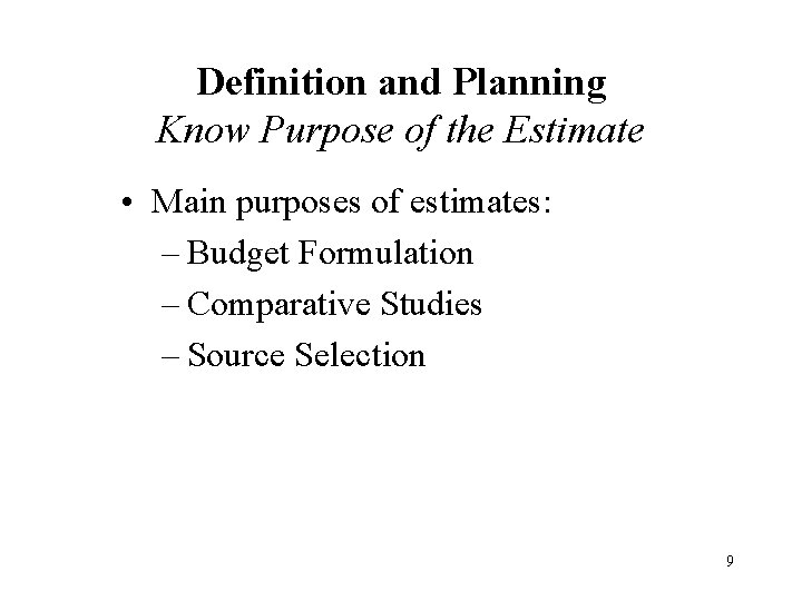 Definition and Planning Know Purpose of the Estimate • Main purposes of estimates: – Definition and Planning Know Purpose of the Estimate • Main purposes of estimates: –