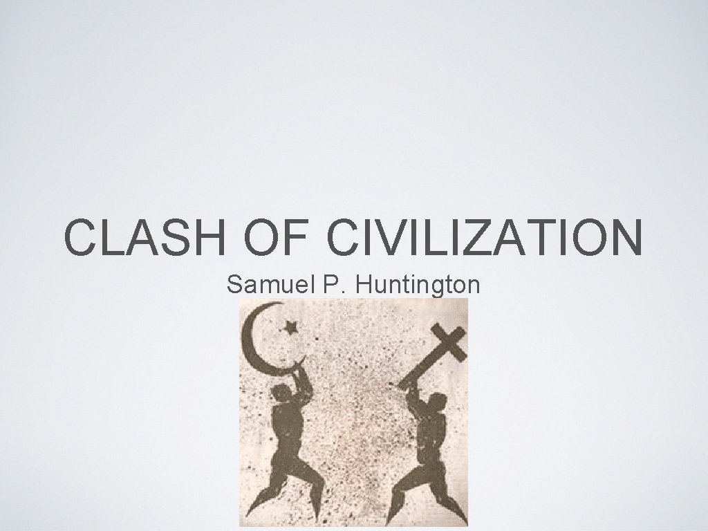 CLASH OF CIVILIZATION Samuel P. Huntington 