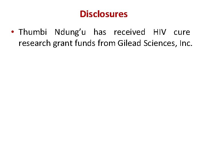Disclosures • Thumbi Ndung’u has received HIV cure research grant funds from Gilead Sciences,