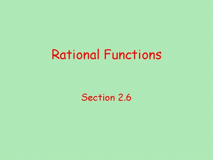 Rational Functions Section 2. 6 