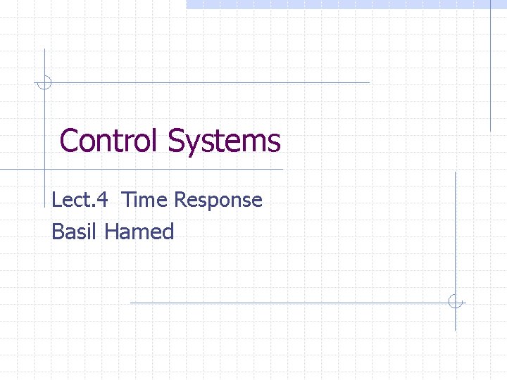 Control Systems Lect. 4 Time Response Basil Hamed 
