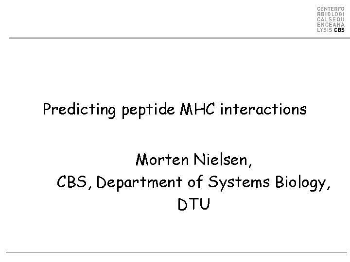 Predicting peptide MHC interactions Morten Nielsen, CBS, Department of Systems Biology, DTU 
