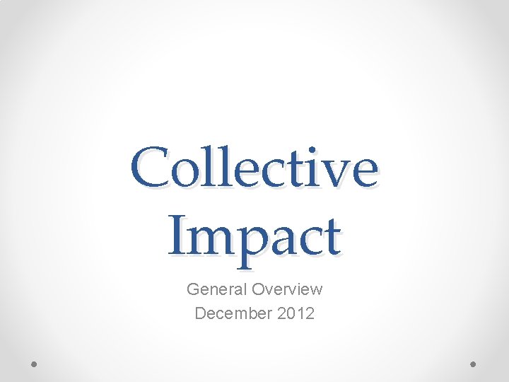 Collective Impact General Overview December 2012 