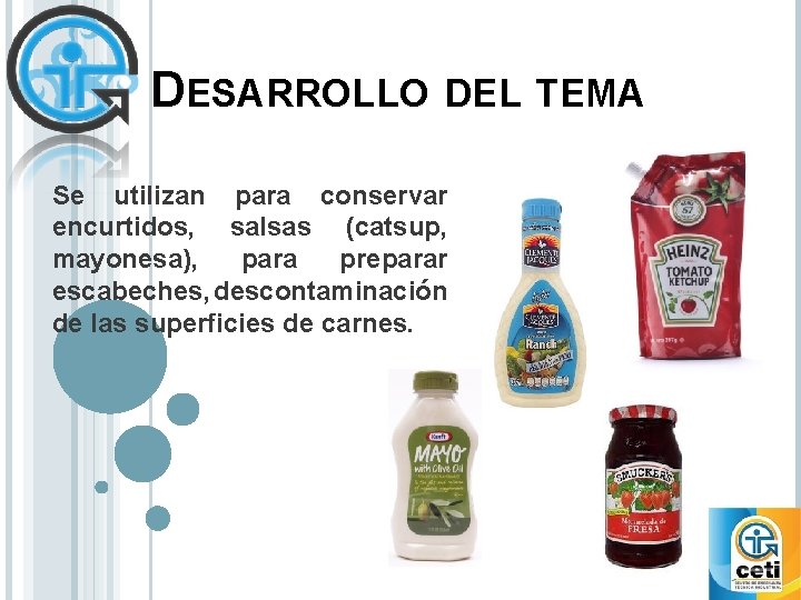 DESARROLLO DEL TEMA Se utilizan para conservar encurtidos, salsas (catsup, mayonesa), para preparar escabeches,