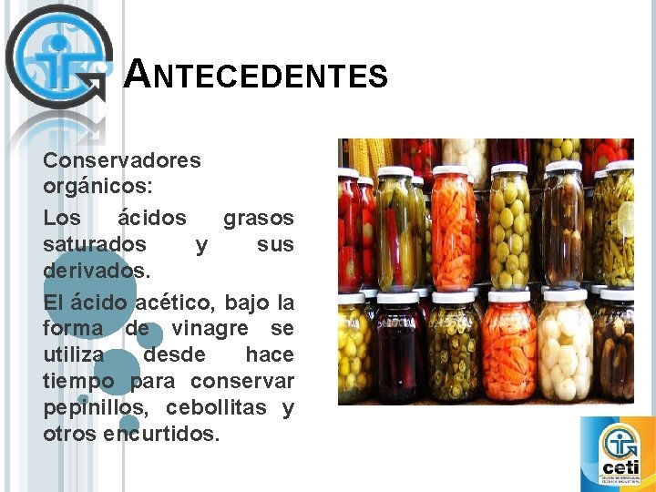 ANTECEDENTES Conservadores orgánicos: Los ácidos grasos saturados y sus derivados. El ácido acético, bajo
