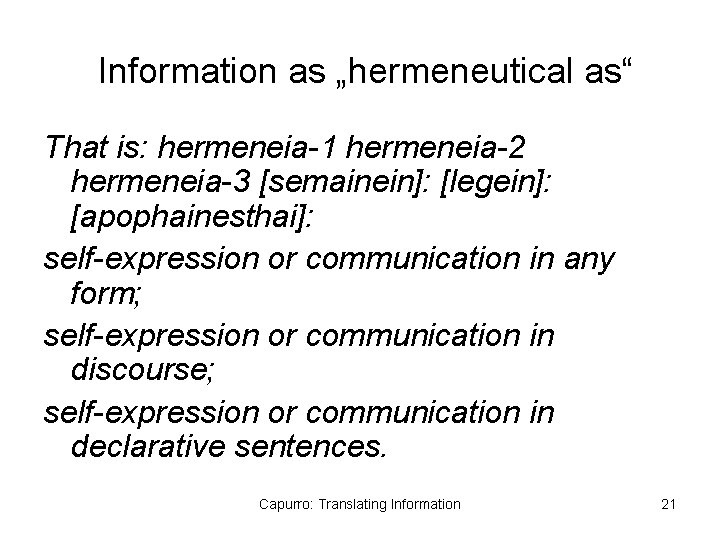  Information as „hermeneutical as“ That is: hermeneia-1 hermeneia-2 hermeneia-3 [semainein]: [legein]: [apophainesthai]: self-expression