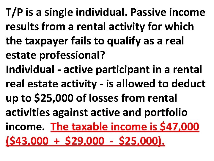 T/P is a single individual. Passive income results from a rental activity for which T/P is a single individual. Passive income results from a rental activity for which