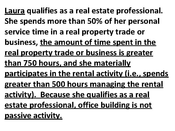 Laura qualifies as a real estate professional. She spends more than 50% of her Laura qualifies as a real estate professional. She spends more than 50% of her