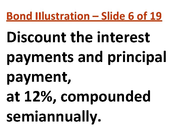 Bond IIlustration – Slide 6 of 19 Discount the interest payments and principal payment, Bond IIlustration – Slide 6 of 19 Discount the interest payments and principal payment,
