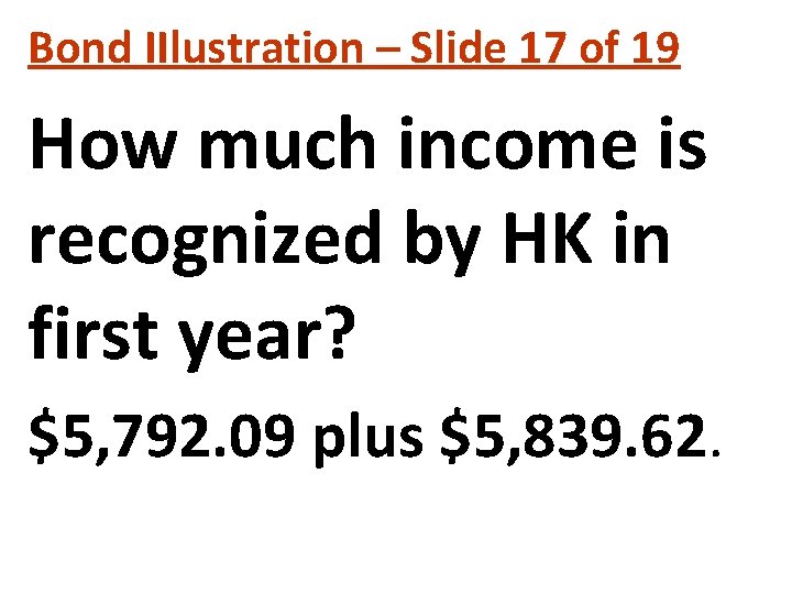 Bond IIlustration – Slide 17 of 19 How much income is recognized by HK Bond IIlustration – Slide 17 of 19 How much income is recognized by HK
