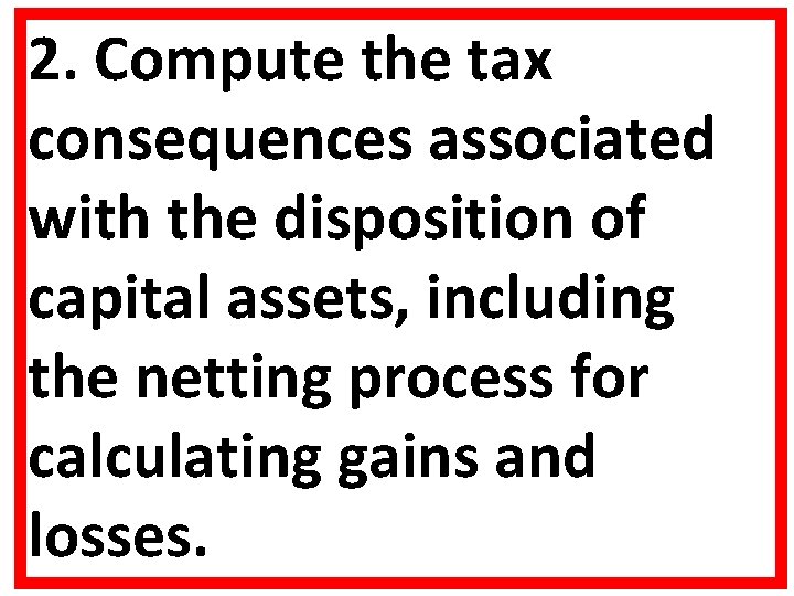 2. Compute the tax consequences associated with the disposition of capital assets, including the 2. Compute the tax consequences associated with the disposition of capital assets, including the