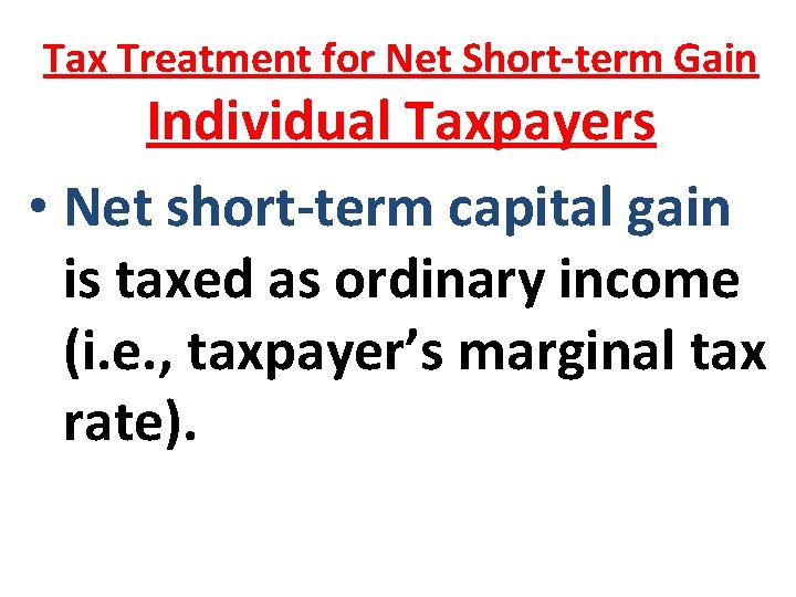 Tax Treatment for Net Short-term Gain Individual Taxpayers • Net short-term capital gain is Tax Treatment for Net Short-term Gain Individual Taxpayers • Net short-term capital gain is