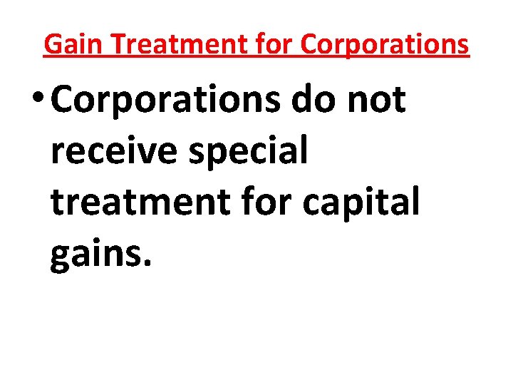 Gain Treatment for Corporations • Corporations do not receive special treatment for capital gains. Gain Treatment for Corporations • Corporations do not receive special treatment for capital gains.