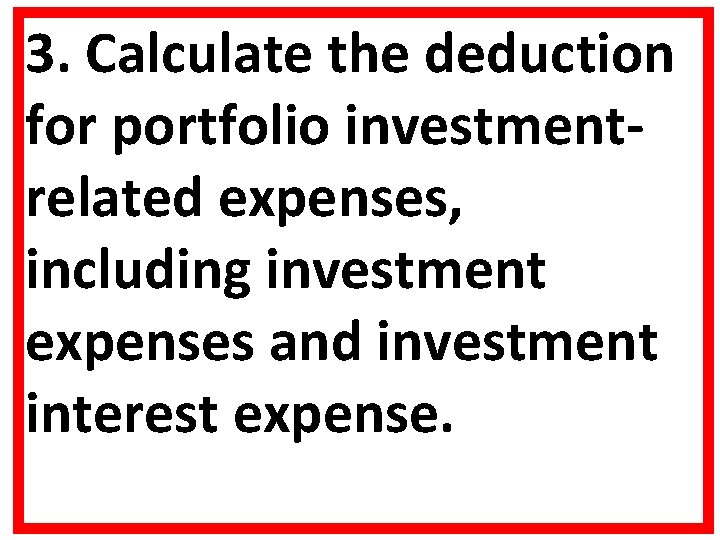 3. Calculate the deduction for portfolio investmentrelated expenses, including investment expenses and investment interest 3. Calculate the deduction for portfolio investmentrelated expenses, including investment expenses and investment interest