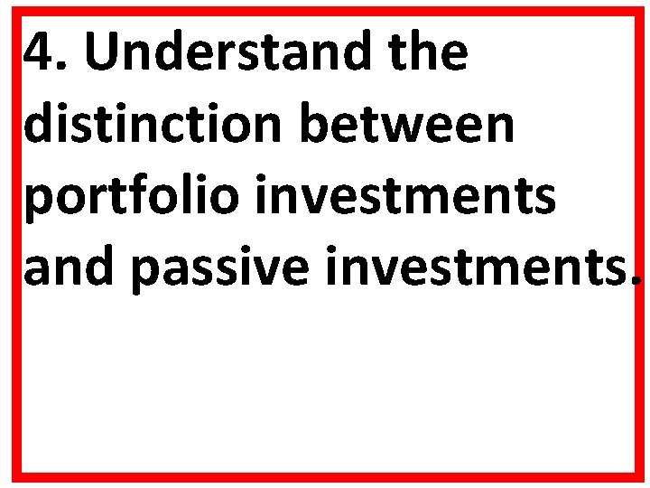 4. Understand the distinction between portfolio investments and passive investments. 4. Understand the distinction between portfolio investments and passive investments.
