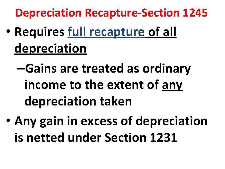 Depreciation Recapture-Section 1245 • Requires full recapture of all depreciation –Gains are treated as Depreciation Recapture-Section 1245 • Requires full recapture of all depreciation –Gains are treated as