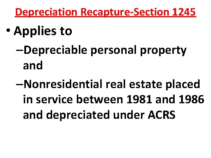 Depreciation Recapture-Section 1245 • Applies to –Depreciable personal property and –Nonresidential real estate placed Depreciation Recapture-Section 1245 • Applies to –Depreciable personal property and –Nonresidential real estate placed