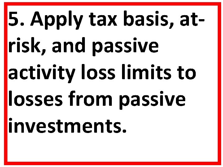5. Apply tax basis, atrisk, and passive activity loss limits to losses from passive 5. Apply tax basis, atrisk, and passive activity loss limits to losses from passive