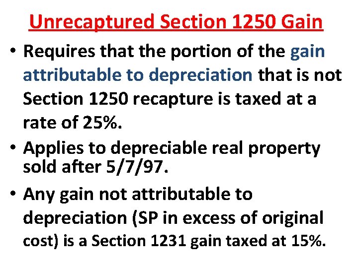 Unrecaptured Section 1250 Gain • Requires that the portion of the gain attributable to Unrecaptured Section 1250 Gain • Requires that the portion of the gain attributable to