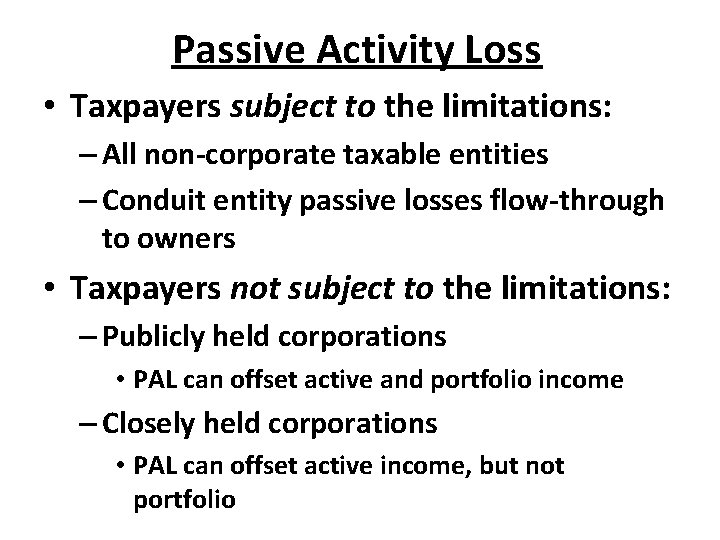 Passive Activity Loss • Taxpayers subject to the limitations: – All non-corporate taxable entities Passive Activity Loss • Taxpayers subject to the limitations: – All non-corporate taxable entities
