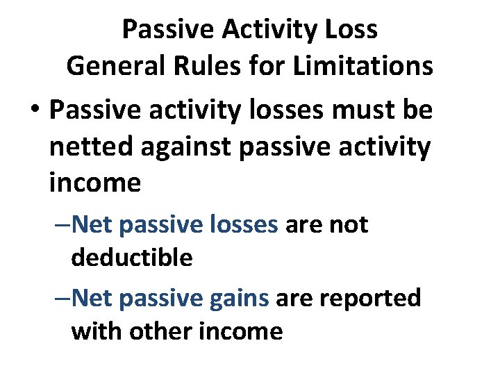 Passive Activity Loss General Rules for Limitations • Passive activity losses must be netted Passive Activity Loss General Rules for Limitations • Passive activity losses must be netted