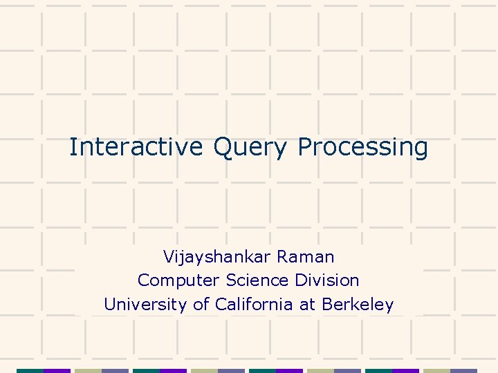 Interactive Query Processing Vijayshankar Raman Computer Science Division University of California at Berkeley 