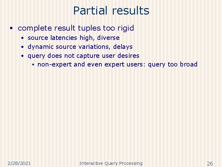 Partial results § complete result tuples too rigid • source latencies high, diverse •