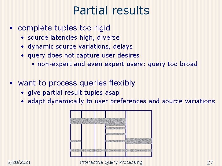 Partial results § complete tuples too rigid • source latencies high, diverse • dynamic