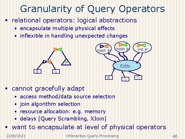 Granularity of Query Operators § relational operators: logical abstractions • encapsulate multiple physical effects