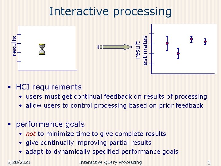 results result estimates Interactive processing § HCI requirements • users must get continual feedback