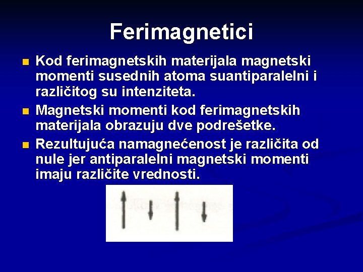 Ferimagnetici n n n Kod ferimagnetskih materijala magnetski momenti susednih atoma suantiparalelni i različitog