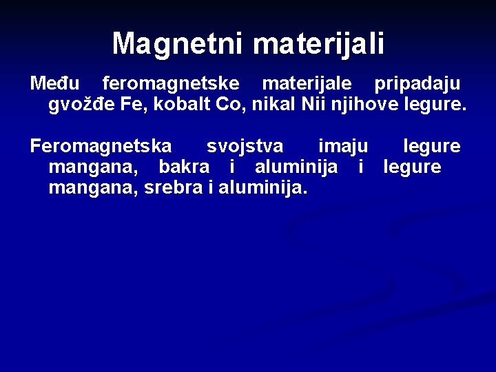 Magnetni materijali Među feromagnetske materijale pripadaju gvožđe Fe, kobalt Co, nikal Nii njihove legure.