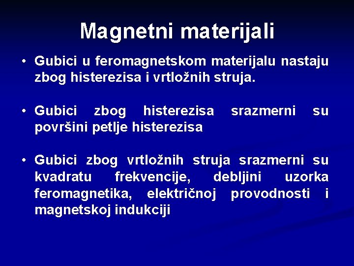 Magnetni materijali • Gubici u feromagnetskom materijalu nastaju zbog histerezisa i vrtložnih struja. •