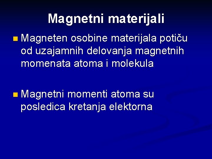 Magnetni materijali n Magneten osobine materijala potiču od uzajamnih delovanja magnetnih momenata atoma i