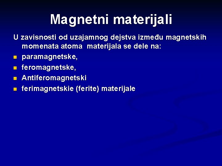 Magnetni materijali U zavisnosti od uzajamnog dejstva između magnetskih momenata atoma materijala se dele