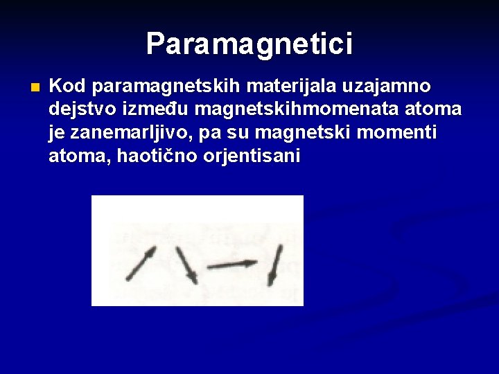 Paramagnetici n Kod paramagnetskih materijala uzajamno dejstvo između magnetskihmomenata atoma je zanemarljivo, pa su