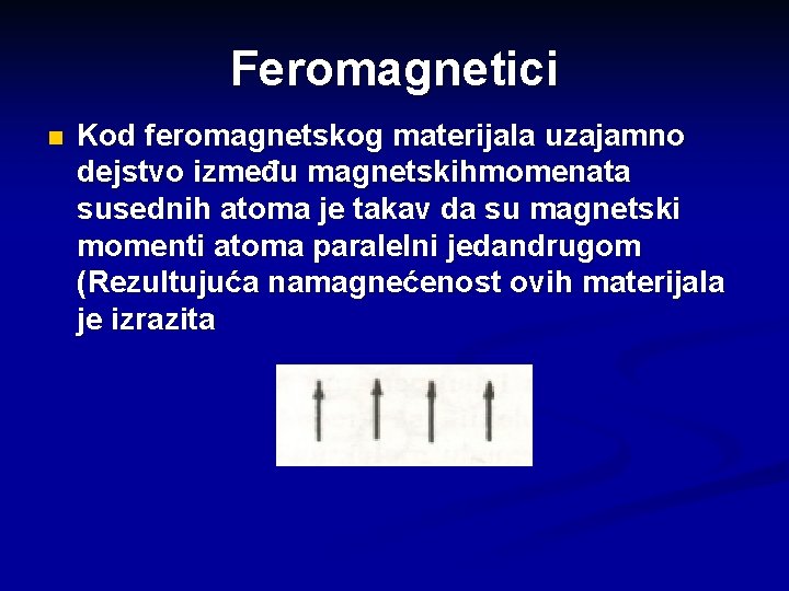 Feromagnetici n Kod feromagnetskog materijala uzajamno dejstvo između magnetskihmomenata susednih atoma je takav da