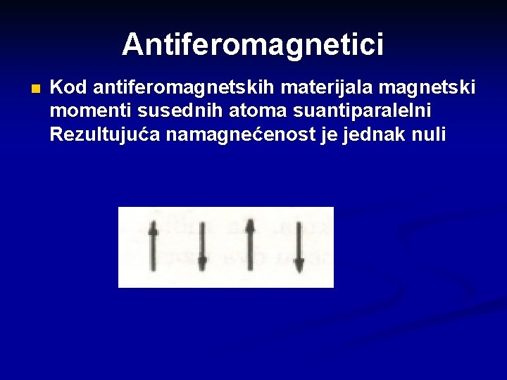 Antiferomagnetici n Kod antiferomagnetskih materijala magnetski momenti susednih atoma suantiparalelni Rezultujuća namagnećenost je jednak