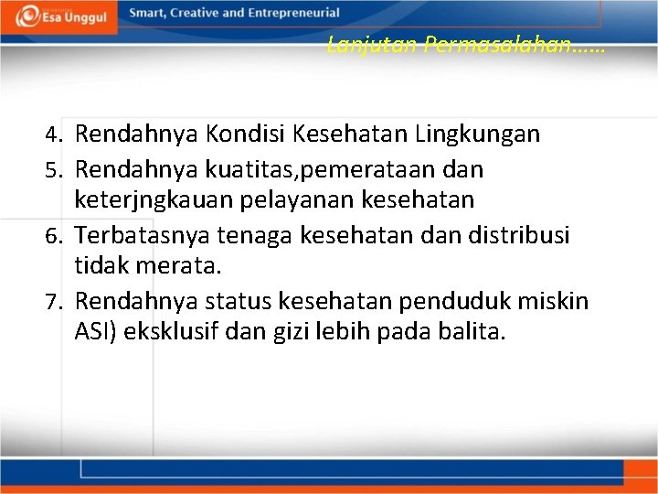 Lanjutan Permasalahan…… 4. Rendahnya Kondisi Kesehatan Lingkungan 5. Rendahnya kuatitas, pemerataan dan keterjngkauan pelayanan