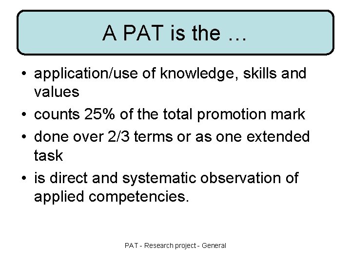 A PAT is the … • application/use of knowledge, skills and values • counts A PAT is the … • application/use of knowledge, skills and values • counts