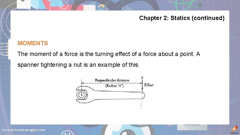 Chapter 2: Statics (continued) MOMENTS The moment of a force is the turning effect