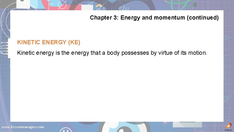Chapter 3: Energy and momentum (continued) KINETIC ENERGY (KE) Kinetic energy is the energy