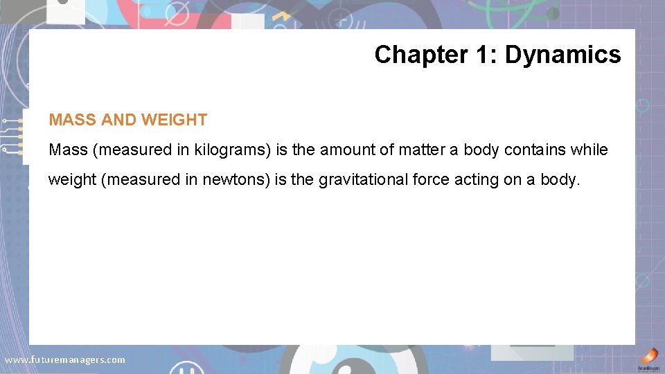 Chapter 1: Dynamics MASS AND WEIGHT Mass (measured in kilograms) is the amount of