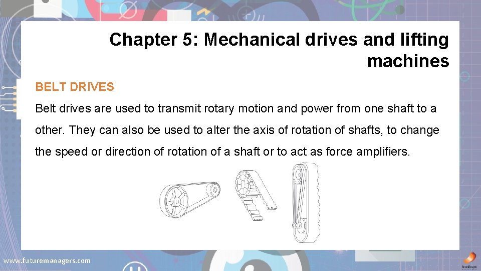 Chapter 5: Mechanical drives and lifting machines BELT DRIVES Belt drives are used to