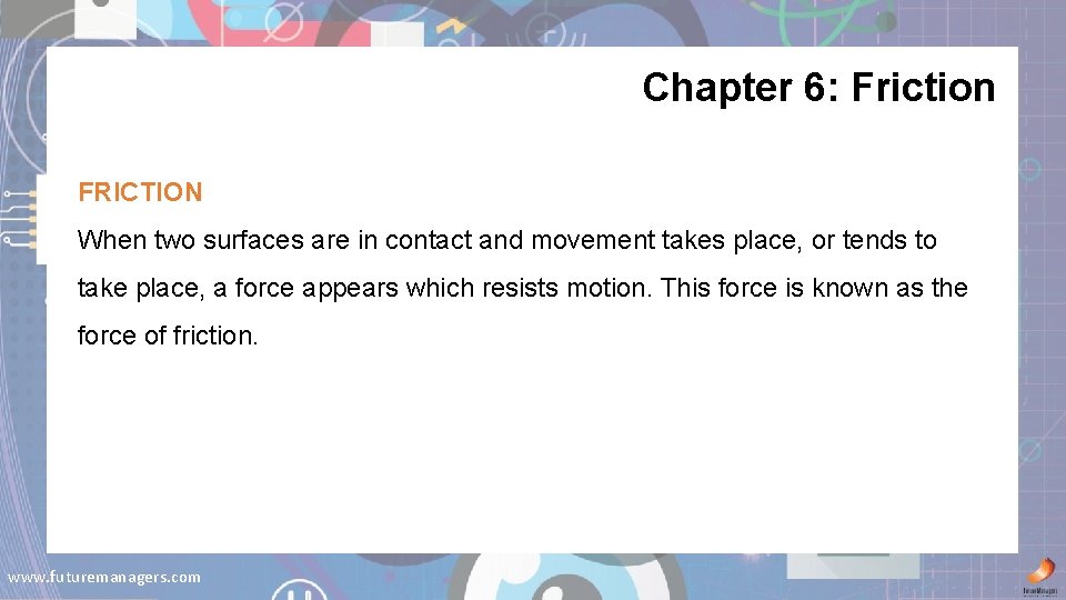 Chapter 6: Friction FRICTION When two surfaces are in contact and movement takes place,