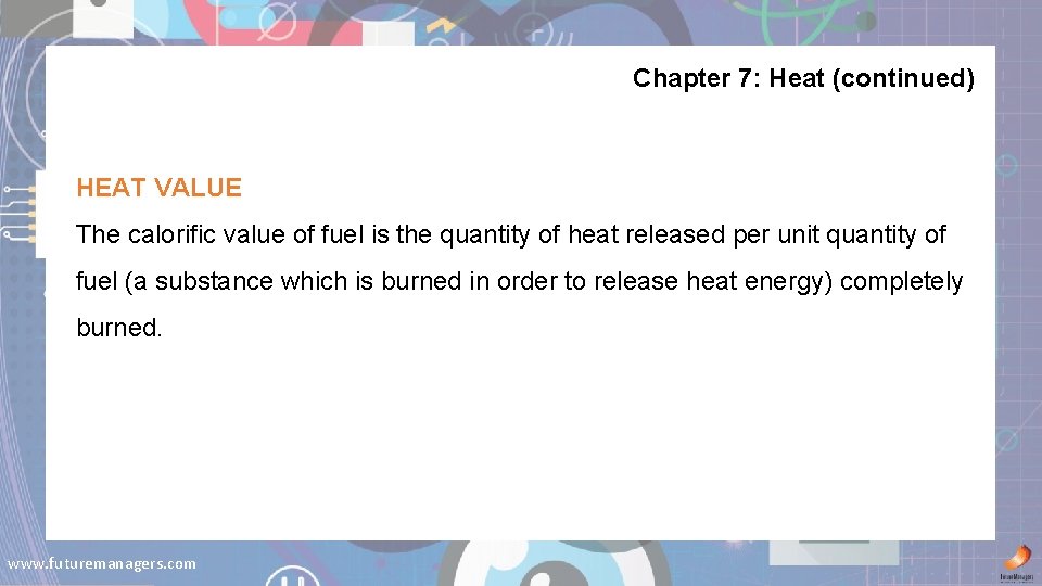 Chapter 7: Heat (continued) HEAT VALUE The calorific value of fuel is the quantity